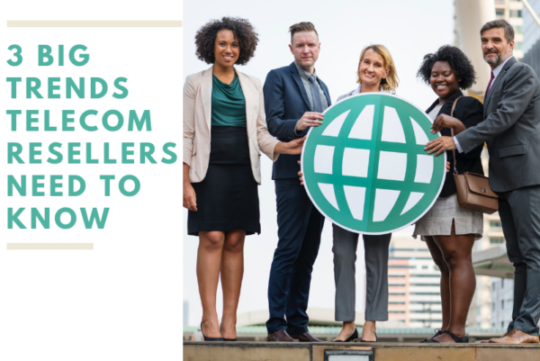 3 big trends telecom resellers need to know